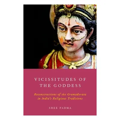 "Vicissitudes of the Goddess: Reconstructions of the Gramadevata in India's Religious Traditions