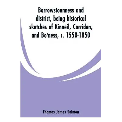 "Borrowstounness and district: being historical sketches of Kinneil, Carriden, and Bo'ness, c. 1