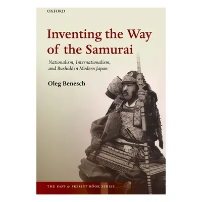 "Inventing the Way of the Samurai: Nationalism, Internationalism, and Bushido in Modern Japan" -