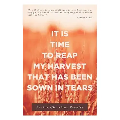 "It Is Time to Reap My Harvest That Has Been Sown in Tears" - "" ("Peebles Pastor Christine")