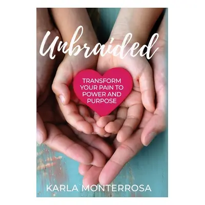 "Unbraided: Transform Your Pain to Power and Purpose" - "" ("Monterrosa Karla")