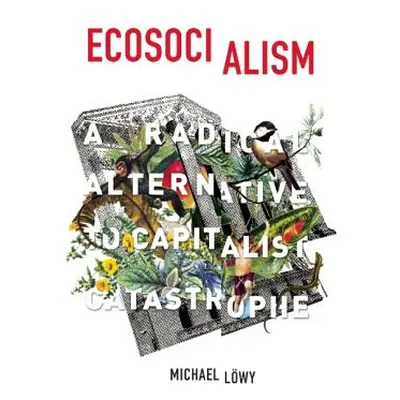 "Ecosocialism: A Radical Alternative to Capitalist Catastrophe" - "" ("Lwy Michael")