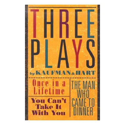 "Three Plays by Kaufman and Hart: Once in a Lifetime, You Can't Take It with You and the Man Who