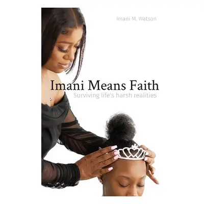 "Imani Means Faith: Surviving life's harsh realities" - "" ("Watson Imani M.")