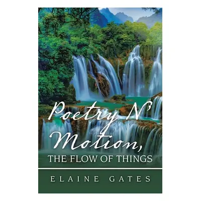 "Poetry N' Motion, the Flow of Things" - "" ("Gates Elaine")