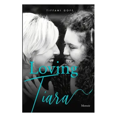 "Loving Tiara: Memoir" - "" ("Goff Tiffani")