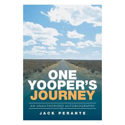 "One Yooper's Journey: An Unauthorized Autobiography" - "" ("Perante Jack")