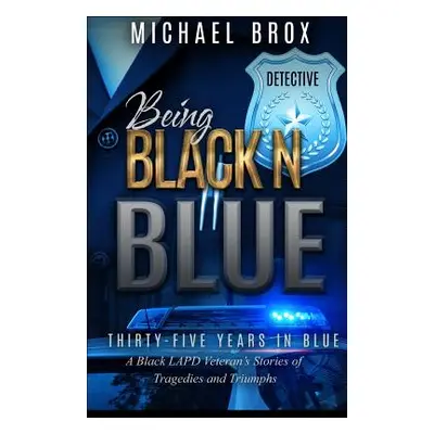 "Being Black N Blue: Thirty-Five Years in Blue a Black LAPD Veteran's Stories of Triumph and Tra