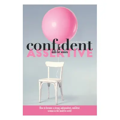 "Confidence & Assertive Skills for Women: How to become a Strong, Independent, Confident Woman i