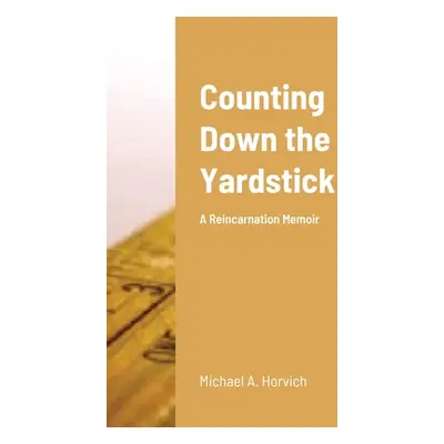 "Counting Down the Yardstick: A Reincarnation Memoir" - "" ("Horvich Michael a.")