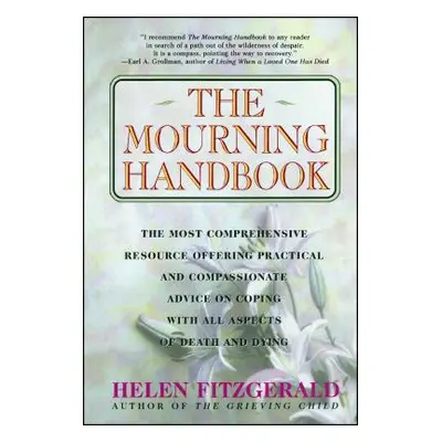 "The Mourning Handbook: The Most Comprehensive Resource Offering Practical and Compassionate Adv