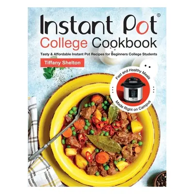 "Instant Pot College Cookbook: Tasty & Affordable Instant Pot Recipes for Beginners College Stud