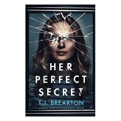 "HER PERFECT SECRET a totally gripping psychological thriller" - "" ("Brearton T. J.")