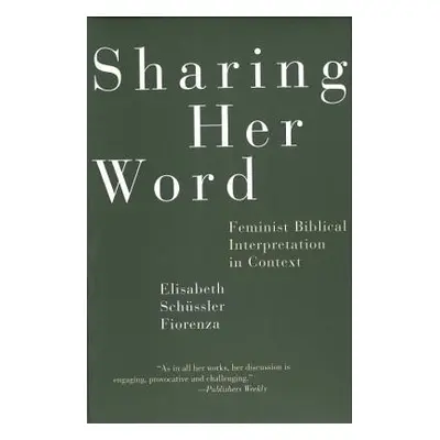 "Sharing Her Word: Feminist Biblical Interpretation in Context" - "" ("Schussler Fiorenza Elisab