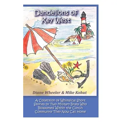 "Dandelions of Key West: A Collection of Whimsical Short Stories by Two Military Brats Who Bloss