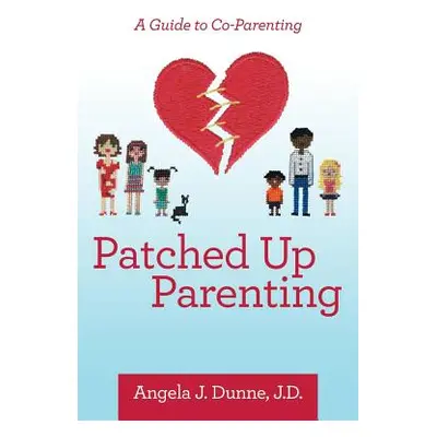 "Patched up Parenting: A Guide to Co-Parenting" - "" ("Dunne J. D. Angela J.")