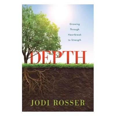 "Depth: Growing Through Heartbreak to Strength" - "" ("Rosser Jodi")