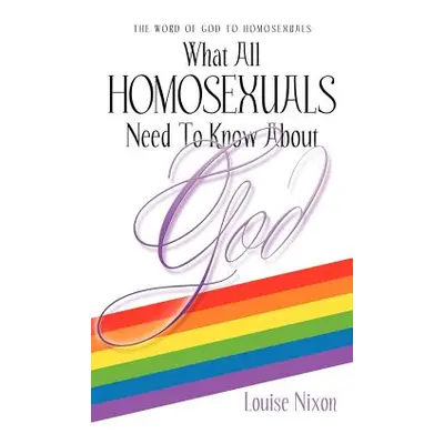 "What All Homosexuals Need To Know About God" - "" ("Nixon Louise")