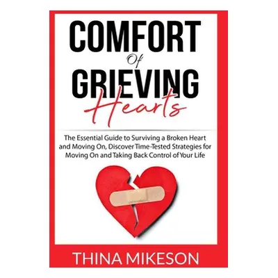 "Comfort for Grieving Hearts: The Essential Guide to Surviving a Broken Heart and Moving On, Dis