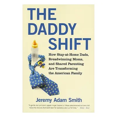 "The Daddy Shift: How Stay-At-Home Dads, Breadwinning Moms, and Shared Parenting Are Transformin