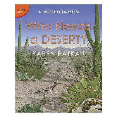 "Who Needs a Desert?: A Desert Ecosystem" - "" ("Patkau Karen")