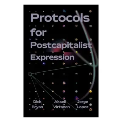 "Protocols For Postcapitalist Economic Expression" - "Agency, Finance and Sociality in the New E