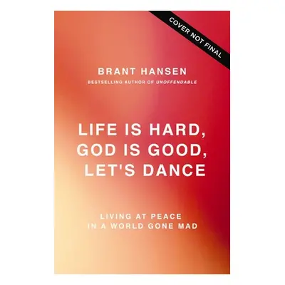 "Life Is Hard. God Is Good. Let's Dance.: Experiencing Real Joy in a World Gone Mad" - "" ("Hans