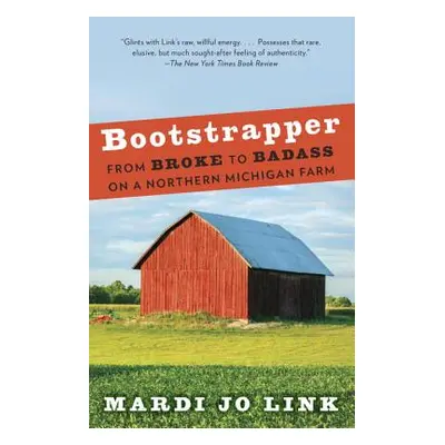 "Bootstrapper: From Broke to Badass on a Northern Michigan Farm" - "" ("Link Mardi Jo")