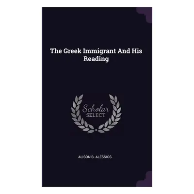 "The Greek Immigrant And His Reading" - "" ("Alessios Alison B.")