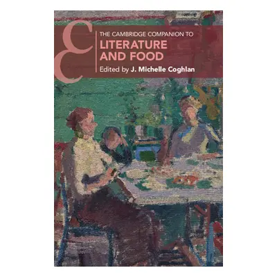 "The Cambridge Companion to Literature and Food" - "" ("Coghlan J. Michelle")