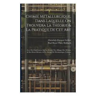 "Chimie Mtallurgique, Dans Laquelle On Trouvera La Thorie & La Pratique De Cet Art: Avec Des Exp