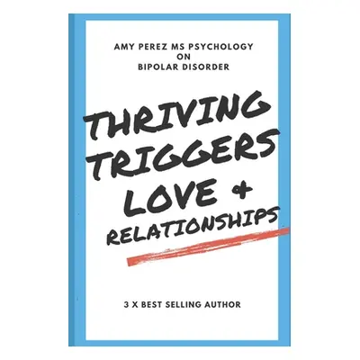 "Bipolar Disorder: Thriving, Triggers, Love & Relationships" - "" ("Perez Psychology Amy")