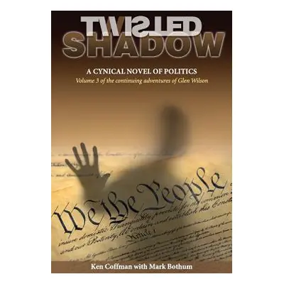 "Twisted Shadow: A cynical novel of politics" - "" ("Coffman Ken")