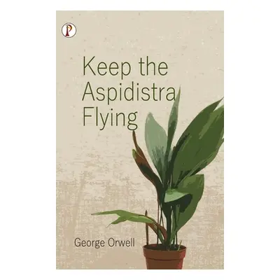 "Keep the Aspidistra Flying" - "" ("Orwell George")