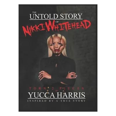 "The Untold Story Of Nikki Whitehead: Torn 2 Pieces Inspired By A True Story" - "" ("Harris Yucc