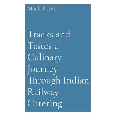 "Tracks and Tastes a Culinary Journey Through Indian Railway Catering" - "" ("Rafeal Mack")