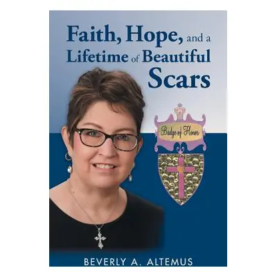 "Faith, Hope, and a Lifetime of Beautiful Scars" - "" ("Altemus Beverly a.")