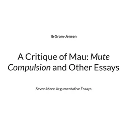 "A Critique of Mau: Mute Compulsion and Other Essays: Seven More Argumentative Essays" - "" ("Gr