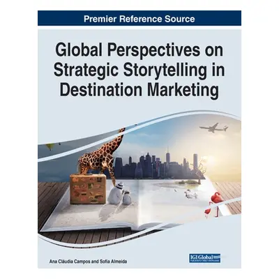 "Global Perspectives on Strategic Storytelling in Destination Marketing" - "" ("Campos Ana Cludi