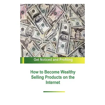 "How to Become Wealthy Selling Products on the Internet" - "" ("Chillemi Stacey")