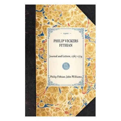 "PHILIP VICKERS FITHIAN Journal and Letters, 1767-1774" - "" ("Philip Fithian John Williams")