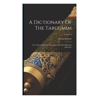 "A Dictionary Of The Targumim: The Talmud Babli And Yerushalmi And The Midrashic Literature; Vol