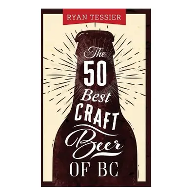 "The 50 Best Craft Beer of BC" - "" ("Tessier Ryan")