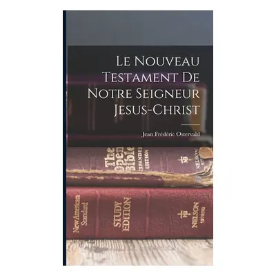 "Le Nouveau Testament de Notre Seigneur Jesus-Christ" - "" ("Ostervald Jean Frdric")