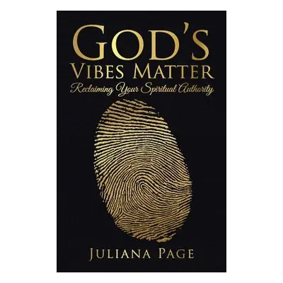 "God's Vibes Matter: Reclaiming Your Spiritual Authority" - "" ("Juliana Page")