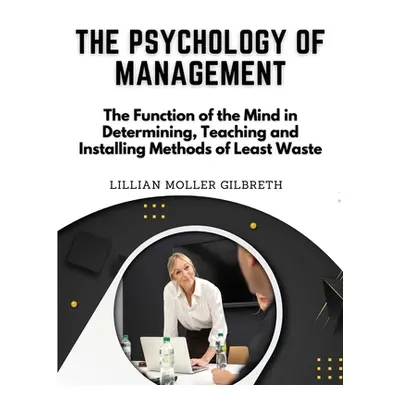 "The Psychology of Management: The Function of the Mind in Determining, Teaching and Installing 