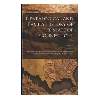 "Genealogical and Family History of the State of Connecticut: A Record of the Achievements of he