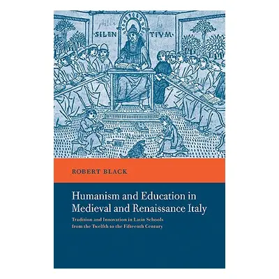 "Humanism and Education in Medieval and Renaissance Italy: Tradition and Innovation in Latin Sch