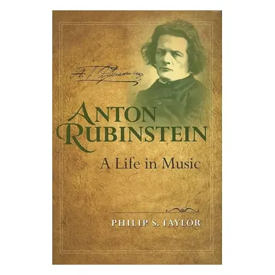 "Anton Rubinstein: A Life in Music" - "" ("Taylor Philip S.")