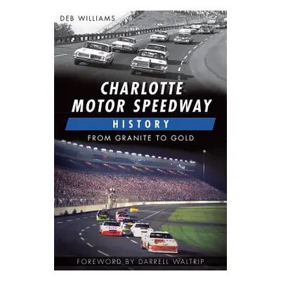 "Charlotte Motor Speedway History:: From Granite to Gold" - "" ("Williams Deb")